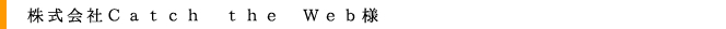 株式会社Catch the Web様